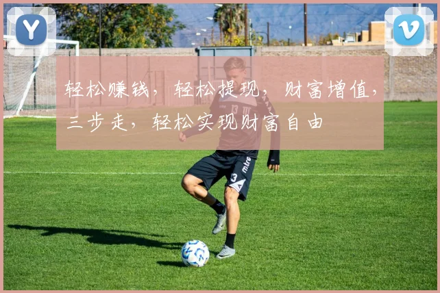 轻松赚钱，轻松提现，财富增值，三步走，轻松实现财富自由