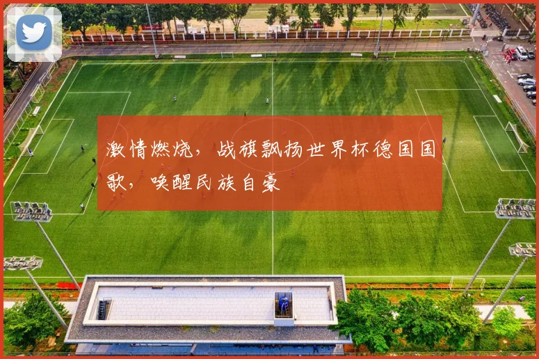 激情燃烧，战旗飘扬世界杯德国国歌，唤醒民族自豪